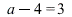 `+`(a, `-`(4)) = 3; 